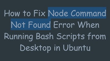 How to Fix Node Command Not Found Error When Running Bash Scripts from Desktop in Ubuntu