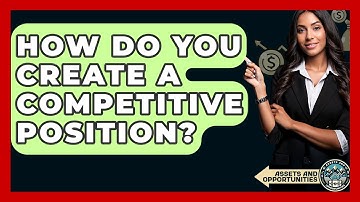 How Do You Create A Competitive Position? - AssetsandOpportunity.org