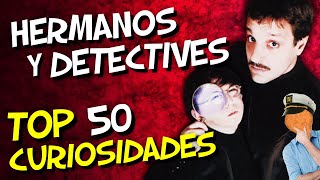 Hermanos y Detectives - TOP 50 CURIOSIDADES