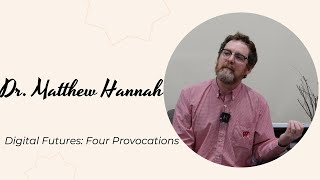 Dr. Matthew N. Hannah | Digital Futures: Four Provocations