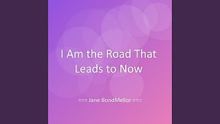 I Am the Road That Leads to Now - Jane BondMellor