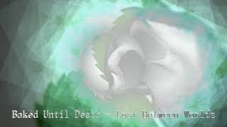 Baked Until Death - Lost Between Worlds (Original Mix)