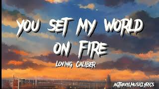 You Set My World On Fire -Loving Caliber |my life was grey,till you added colors AGTravelMusicLyrics