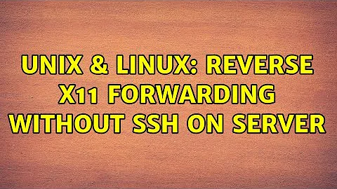 Unix & Linux: Reverse X11 Forwarding without SSH on server (2 Solutions!!)