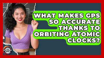 What Makes GPS So Accurate Thanks To Orbiting Atomic Clocks? - The Everyday Why