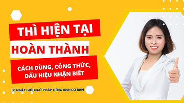 Thì hiện tại hoàn thành: Cách dùng, công thức, dấu hiệu nhận biết và bài tập có đáp án