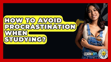 How To Avoid Procrastination When Studying? - LearnToDIY360.com