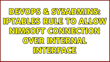 DevOps & SysAdmins: iptables rule to allow Nimsoft connection over internal interface