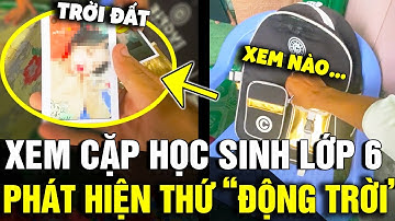 Kiểm tra cặp của HỌC SINH LỚP 6, người anh tá hỏa 