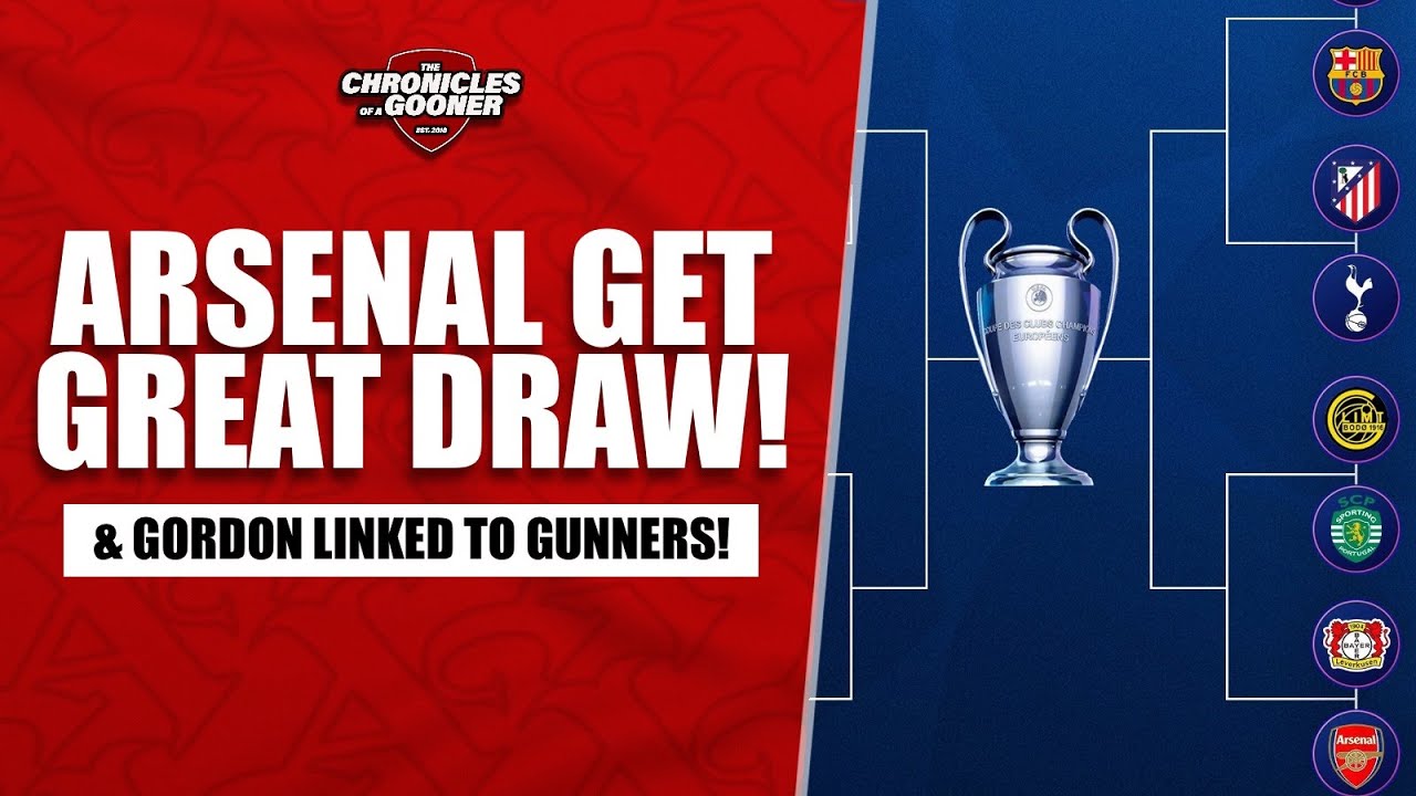 ARSENAL GET THE 'BEST POSSIBLE' CHAMPIONS LEAGUE DRAW & GORDON LINKED!