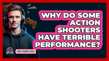 Why Do Some Action Shooters Have Terrible Performance? - Video Gamers Vault