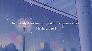 Video thumbnail of "he cheated on me, but i still like you - riria. [ lyric video ] eng + jap"