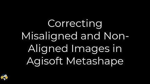 Building 3D Models in Agisoft Metashape - Alignment Problems