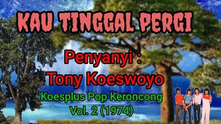 Kau tinggal pergi, #KoesplusPopKeroncong Vol. 2(1974)