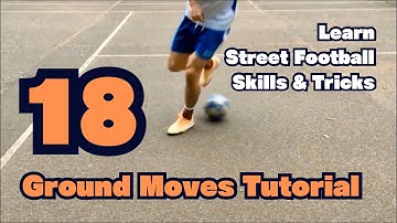 "18 Ground Moves Tutorial" | Learn Street Football Skills & Tricks