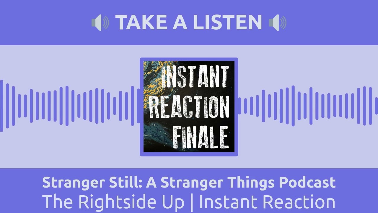 Stranger Still: A Stranger Things Podcast - The Rightside Up | Instant Reaction