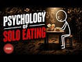 SOLO EATING | Loneliness Or Power |