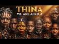 THINA WE ARE AFRICA | Epic African Cinematic Music &amp; Tribal Rhythms (Full Album)