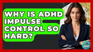 Why Is ADHD Impulse Control So Hard? - Managing Your ADHD