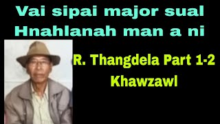 Vai sipai Major sual man a ni:R.Thangdela Part 1 2 Khawzawl zaingen veng(reedit)