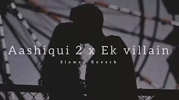 Aashiqui 2 x Ek Villain Mashup Lofi || Slowed Reverb |l