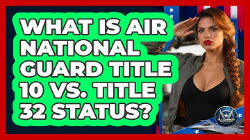 What Is Air National Guard Title 10 Vs. Title 32 Status? - Sky Command Brotherhood