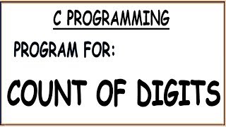 C PROGRAM TO COUNT THE DIGITS OF A GIVEN NUMBER