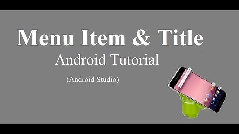 Menu Item & Action Bar Title | Android Studio