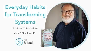 Everyday Habits for Transforming Systems - A talk with Adam Kahane