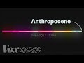 The debate over the anthropocene explained