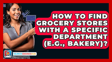 How To Find Grocery Stores With A Specific Department (e.g., Bakery)? - SearchEnginesHub.com