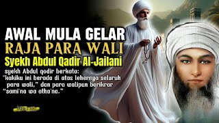 Asal Mula Gelar Raja Para Wali Syekh Abdul Qodir Al Jailani makrifat tasawuf sufi