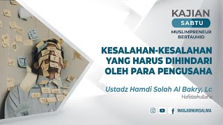 KESALAHAN YANG HARUS DIHINDARI OLEH PARA PENGUSAHA | MUSLIMPRENEUR BERTAUHID | UST HAMDI AL BAKRY