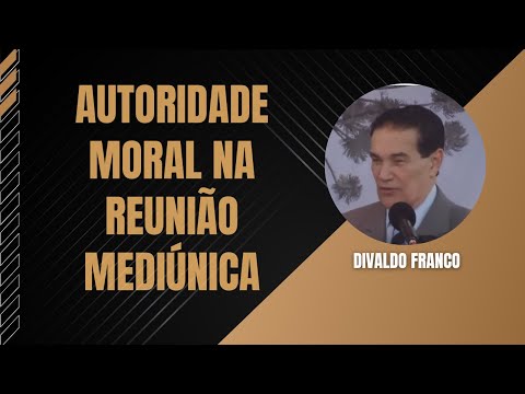 Autoridade moral na reunião mediúnica - Divaldo Franco