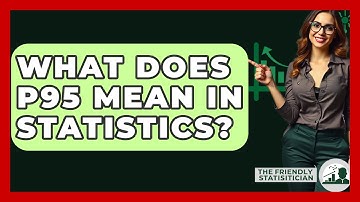 What Does P95 Mean In Statistics? - The Friendly Statistician