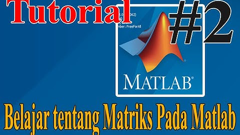 Tutorial Matlab 2 || Pengenalan Matriks pada Matlab