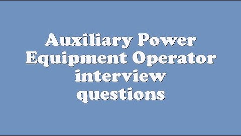 Auxiliary Power Equipment Operator interview questions