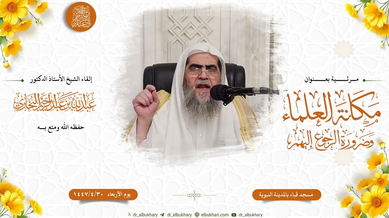 مرئية بعنوان: مكانة العلماء و ضرورة الرجوع إليهم، للشيخ أ.د عبد الله بن عبد الرحيم البخاري حفظه الله