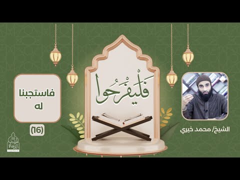 ١٦ فاستجبنا له سلسلة فليفرحوا الشيخ محمد خيري