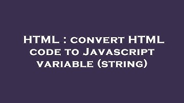 HTML : convert HTML code to Javascript variable (string)