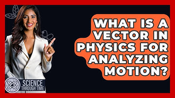 What Is A Vector In Physics For Analyzing Motion? - Science Through Time