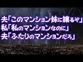 【修羅場】夫「このマンション妹に譲るぞ」私「私のマンションなのに」夫「ふたりのマンションだろ」【2ちゃんねる@修羅場・浮気・因果応報etc】