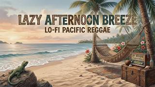 Lo-Fi Reggae 🌴 Lazy Afternoon Breeze | Pacific Vibes [ instrumental, chill island grooves ]