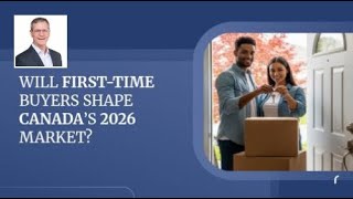 Will First-Time Buyers Shape Canada’s 2026 Market?