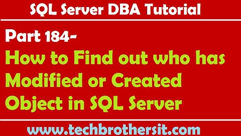 SQL Server DBA Tutorial 184-How to Find out who has Modified or Created Object in SQL Server
