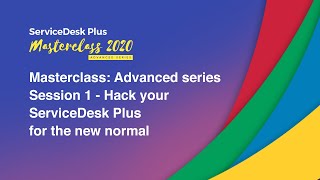 Masterclass: Advanced series Session 1 - Hack your ServiceDesk Plus for the new normal