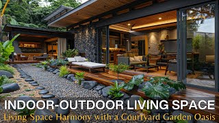 The Art of Seamless IndoorOutdoor Living Space: Creating Harmony with a Courtyard Garden Oasis
