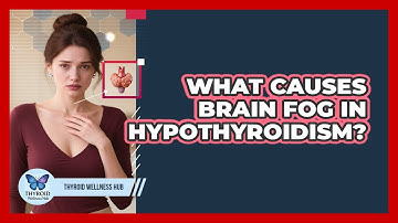 What Causes Brain Fog in Hypothyroidism?