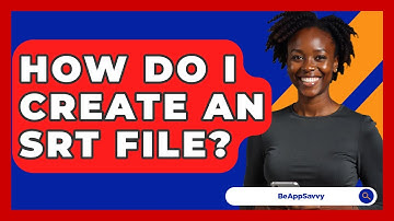 How Do I Create An SRT File? - Be App Savvy