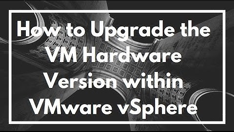 How to Upgrade the VM Hardware Version within VMware vSphere vCenter